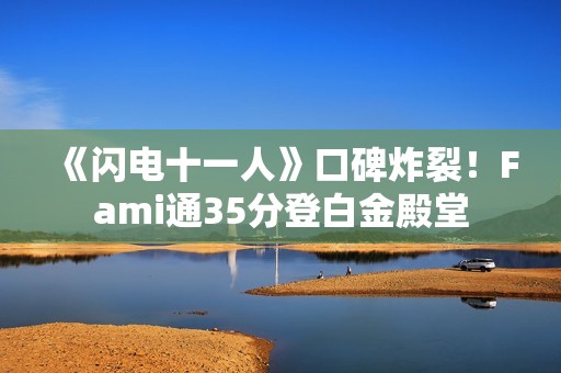 《闪电十一人》口碑炸裂！Fami通35分登白金殿堂