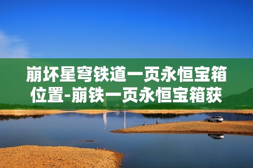 崩坏星穹铁道一页永恒宝箱位置-崩铁一页永恒宝箱获取攻略