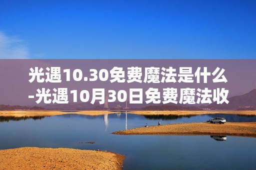 光遇10.30免费魔法是什么-光遇10月30日免费魔法收集攻略
