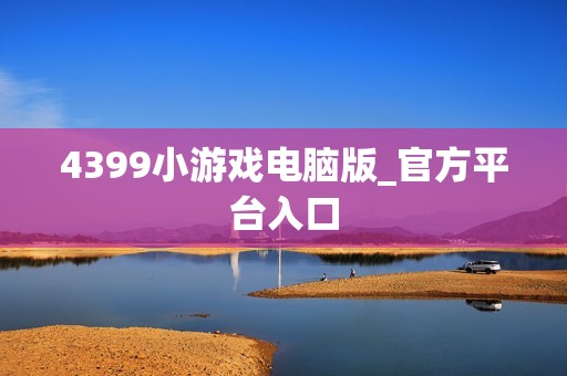 4399小游戏电脑版_官方平台入口