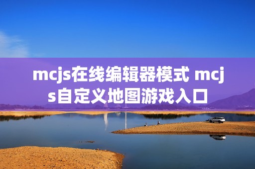 mcjs在线编辑器模式 mcjs自定义地图游戏入口