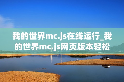 我的世界mc.js在线运行_我的世界mc.js网页版本轻松进入