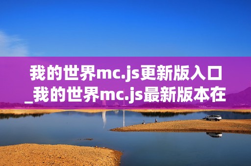 我的世界mc.js更新版入口_我的世界mc.js最新版本在线体验