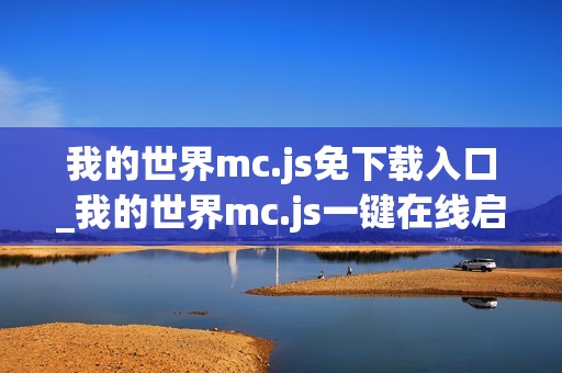 我的世界mc.js免下载入口_我的世界mc.js一键在线启动