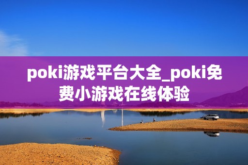 poki游戏平台大全_poki免费小游戏在线体验