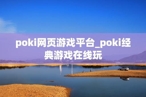poki网页游戏平台_poki经典游戏在线玩