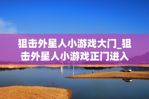 狙击外星人小游戏大门_狙击外星人小游戏正门进入