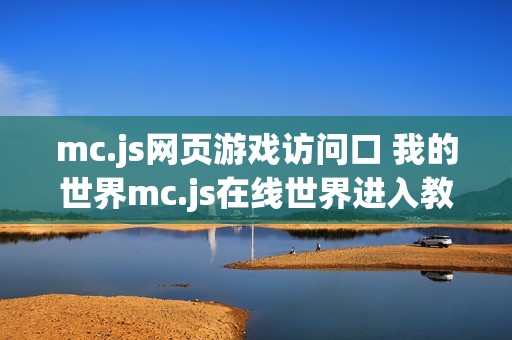 mc.js网页游戏访问口 我的世界mc.js在线世界进入教程