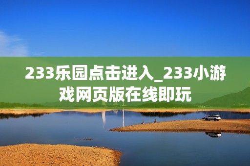 233乐园点击进入_233小游戏网页版在线即玩
