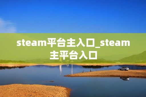 steam平台主入口_steam主平台入口