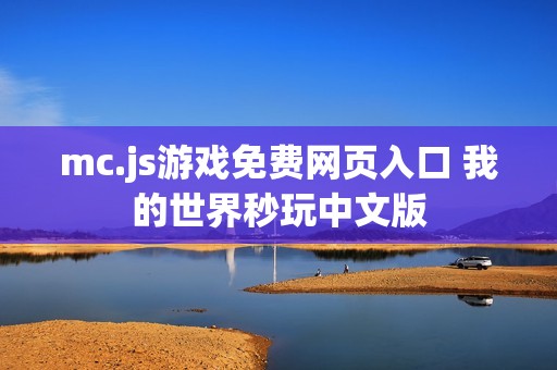 mc.js游戏免费网页入口 我的世界秒玩中文版