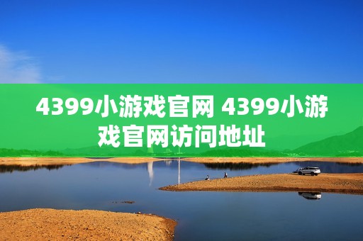 4399小游戏官网 4399小游戏官网访问地址