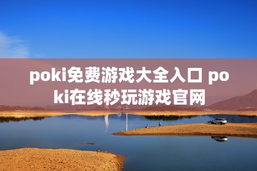 poki免费游戏大全入口 poki在线秒玩游戏官网