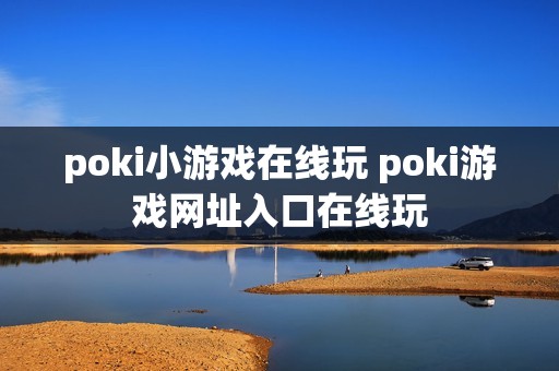 poki小游戏在线玩 poki游戏网址入口在线玩