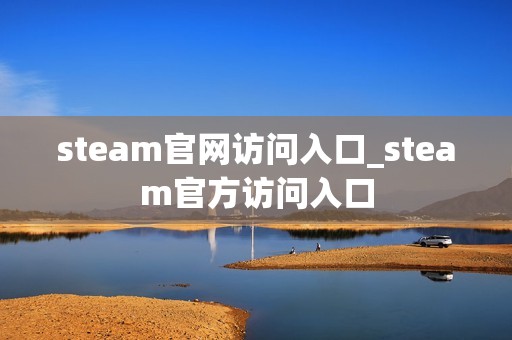 steam官网访问入口_steam官方访问入口