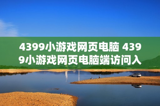 4399小游戏网页电脑 4399小游戏网页电脑端访问入口