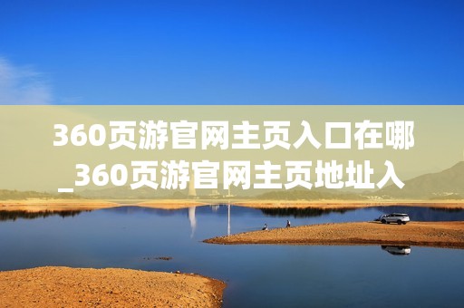 360页游官网主页入口在哪_360页游官网主页地址入口
