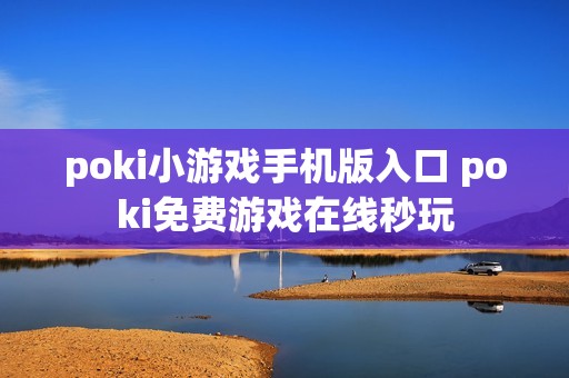 poki小游戏手机版入口 poki免费游戏在线秒玩