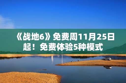 《战地6》免费周11月25日起！免费体验5种模式