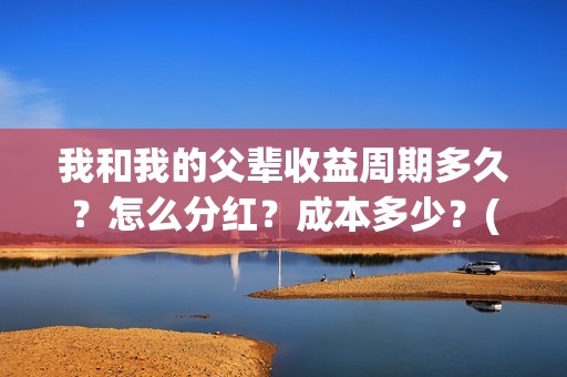 我和我的父辈收益周期多久？怎么分红？成本多少？(我和我的父辈收藏卡)