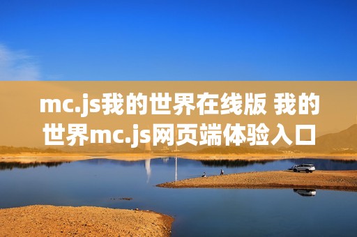 mc.js我的世界在线版 我的世界mc.js网页端体验入口