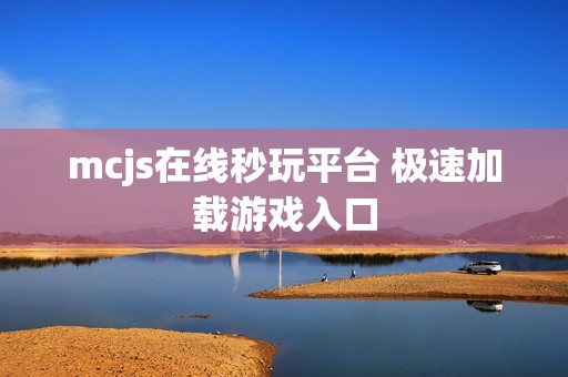 mcjs在线秒玩平台 极速加载游戏入口