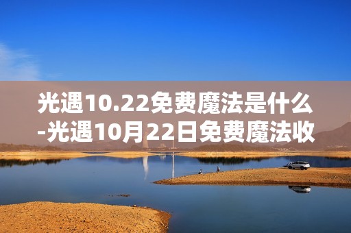 光遇10.22免费魔法是什么-光遇10月22日免费魔法收集攻略