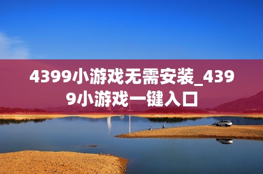 4399小游戏无需安装_4399小游戏一键入口