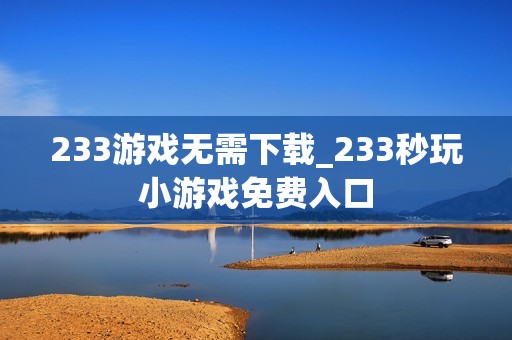 233游戏无需下载_233秒玩小游戏免费入口