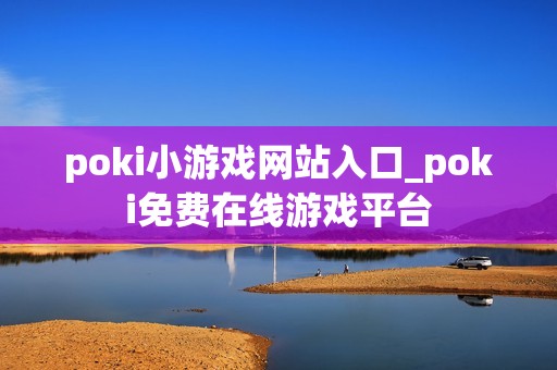 poki小游戏网站入口_poki免费在线游戏平台