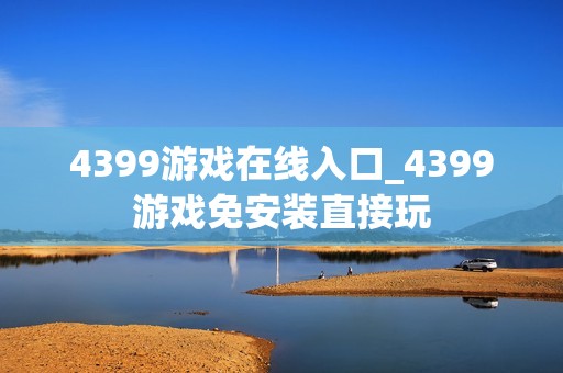 4399游戏在线入口_4399游戏免安装直接玩
