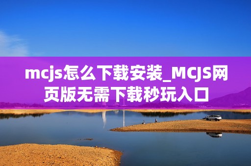 mcjs怎么下载安装_MCJS网页版无需下载秒玩入口