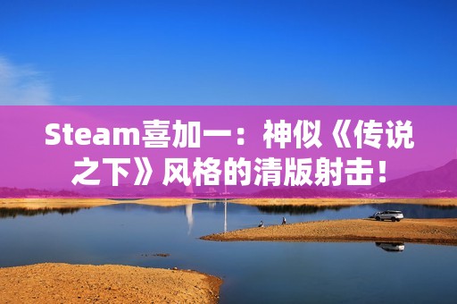 Steam喜加一：神似《传说之下》风格的清版射击！