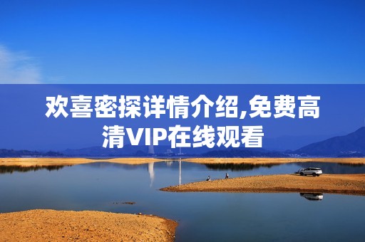 欢喜密探详情介绍,免费高清VIP在线观看 欢喜密探详情介绍,免费高清VIP在线观看