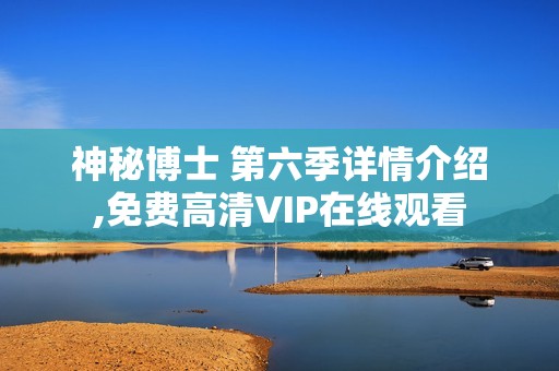 神秘博士 第六季详情介绍,免费高清VIP在线观看