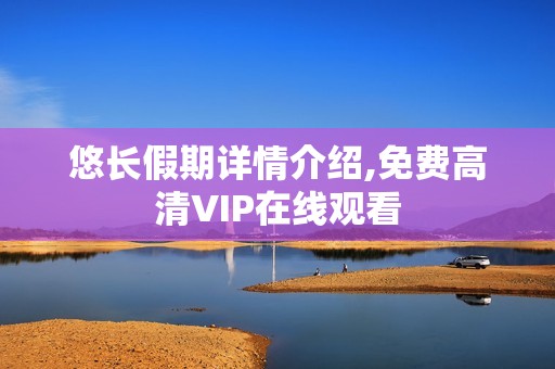 悠长假期详情介绍,免费高清VIP在线观看