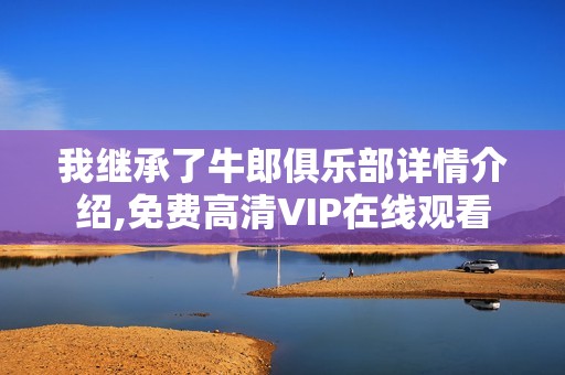 我继承了牛郎俱乐部详情介绍,免费高清VIP在线观看
