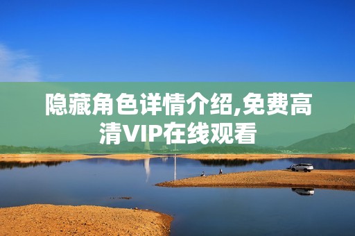 隐藏角色详情介绍,免费高清VIP在线观看