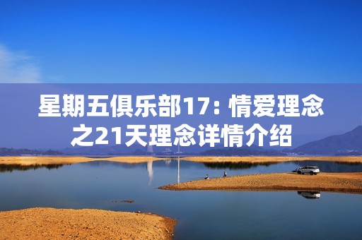 星期五俱乐部17: 情爱理念之21天理念详情介绍