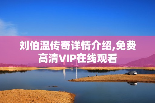 刘伯温传奇详情介绍,免费高清VIP在线观看