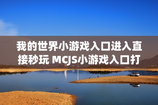 我的世界小游戏入口进入直接秒玩 MCJS小游戏入口打开即玩
