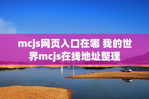 mcjs网页入口在哪 我的世界mcjs在线地址整理