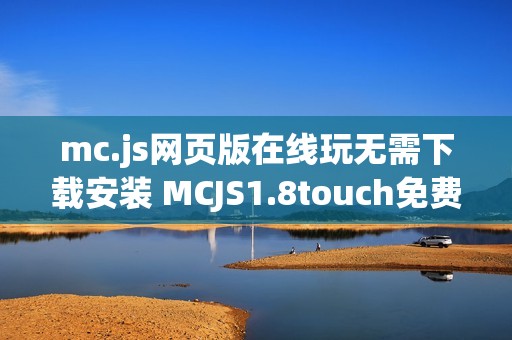 mc.js网页版在线玩无需下载安装 MCJS1.8touch免费入口一键秒进服