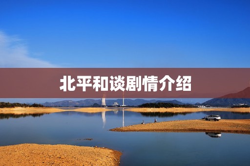 北平和谈剧情介绍
