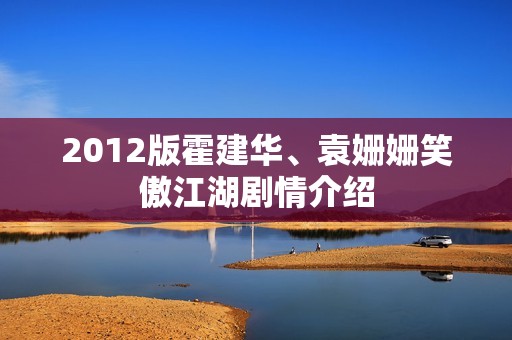 2012版霍建华、袁姗姗笑傲江湖剧情介绍