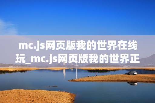 mc.js网页版我的世界在线玩_mc.js网页版我的世界正版官方入口一键