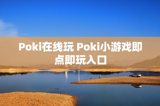 Poki在线玩 Poki小游戏即点即玩入口