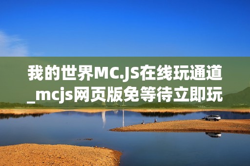 我的世界MC.JS在线玩通道_mcjs网页版免等待立即玩入口