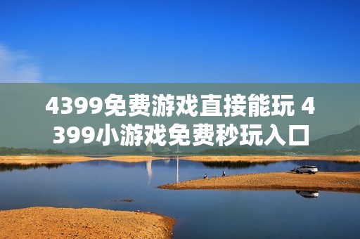 4399免费游戏直接能玩 4399小游戏免费秒玩入口