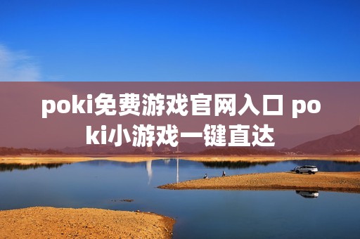 poki免费游戏官网入口 poki小游戏一键直达